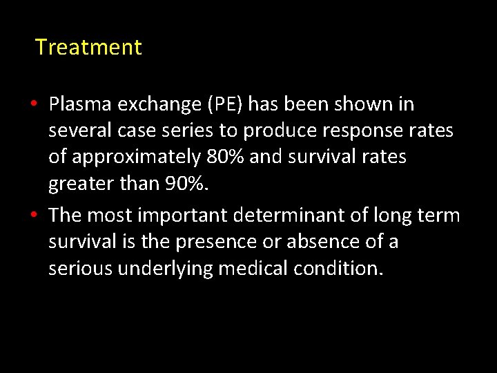 Treatment • Plasma exchange (PE) has been shown in several case series to produce