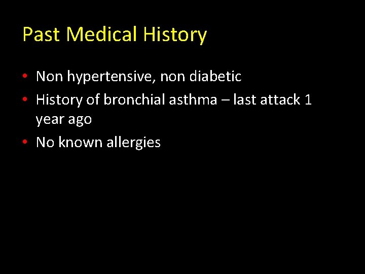 Past Medical History • Non hypertensive, non diabetic • History of bronchial asthma –