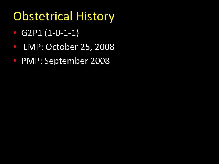 Obstetrical History • G 2 P 1 (1 -0 -1 -1) • LMP: October