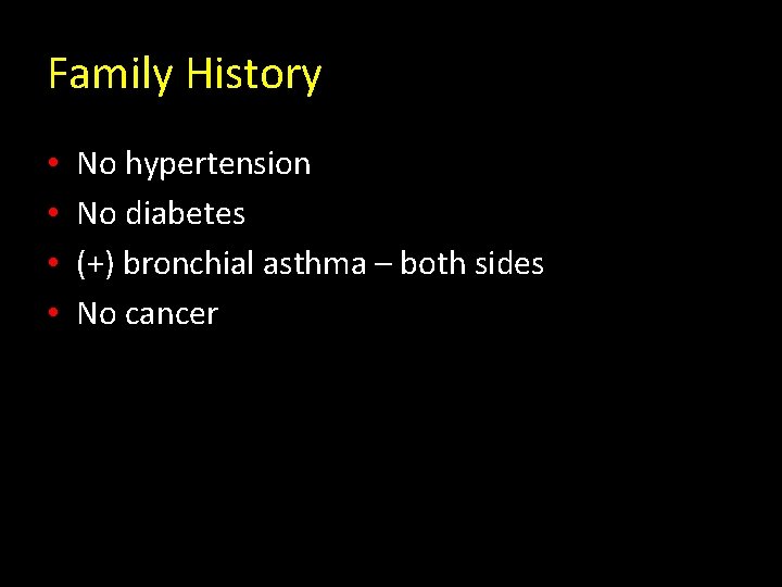 Family History • • No hypertension No diabetes (+) bronchial asthma – both sides