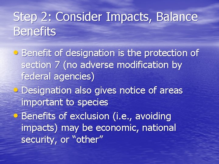 Step 2: Consider Impacts, Balance Benefits • Benefit of designation is the protection of