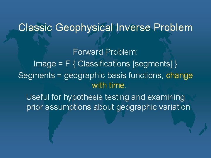 Classic Geophysical Inverse Problem Forward Problem: Image = F { Classifications [segments] } Segments