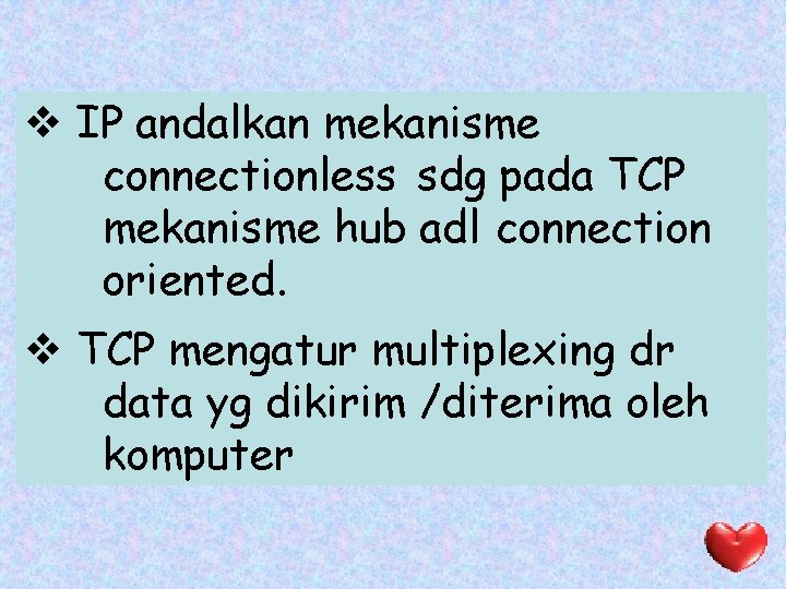 v IP andalkan mekanisme connectionless sdg pada TCP mekanisme hub adl connection oriented. v