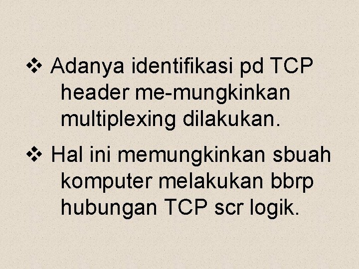 v Adanya identifikasi pd TCP header me-mungkinkan multiplexing dilakukan. v Hal ini memungkinkan sbuah