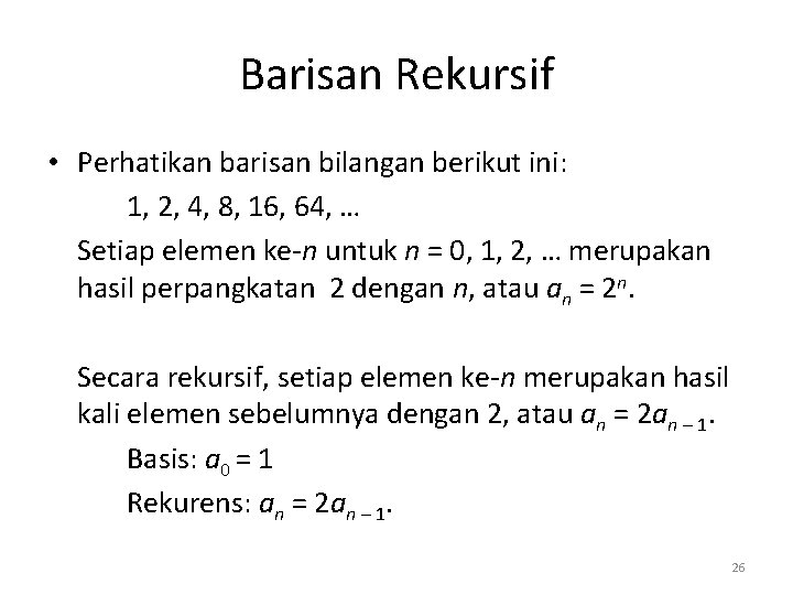 Barisan Rekursif • Perhatikan barisan bilangan berikut ini: 1, 2, 4, 8, 16, 64,