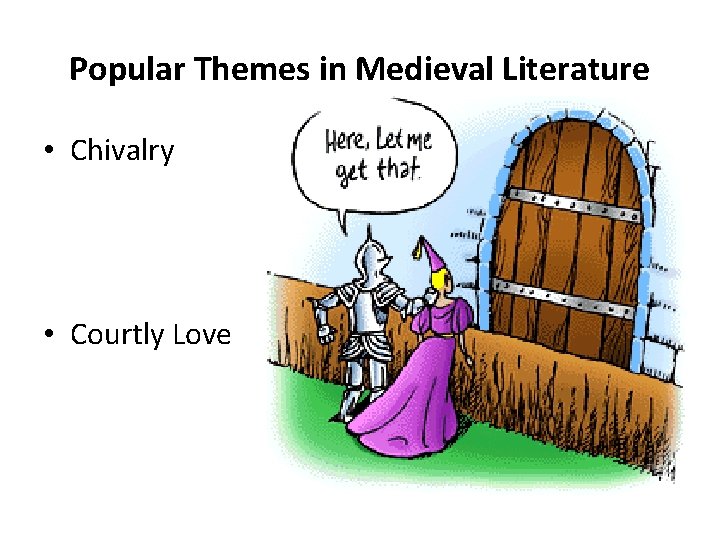 Popular Themes in Medieval Literature • Chivalry • Courtly Love 