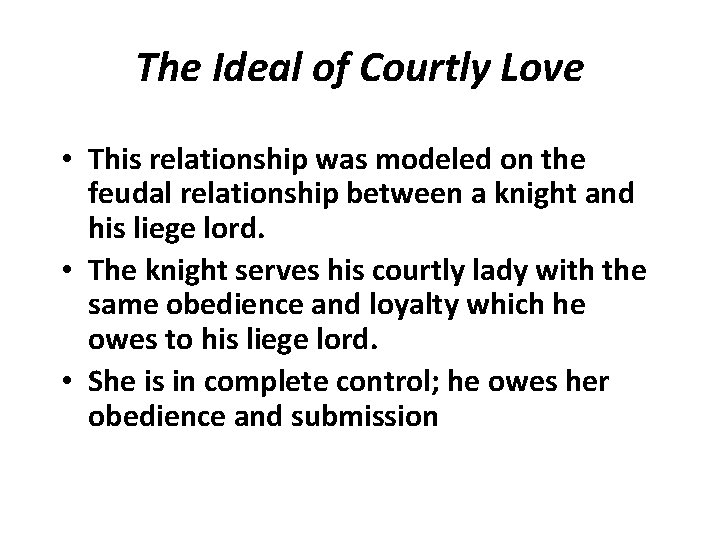 The Ideal of Courtly Love • This relationship was modeled on the feudal relationship