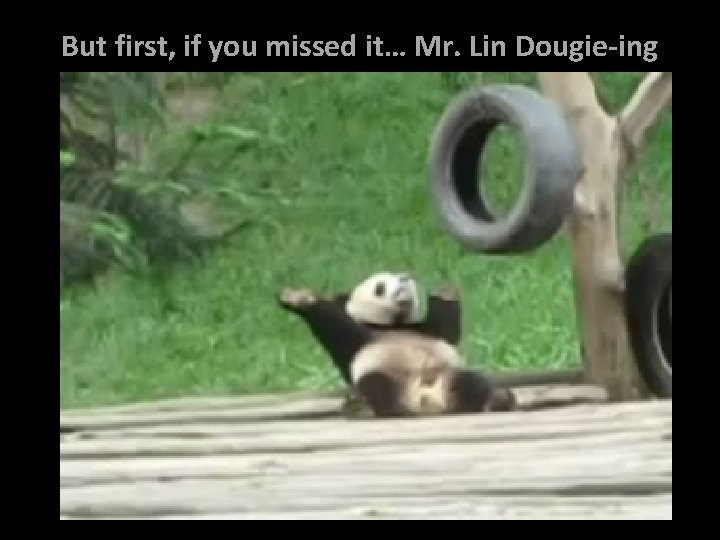 But first, if you missed it… Mr. Lin Dougie-ing 