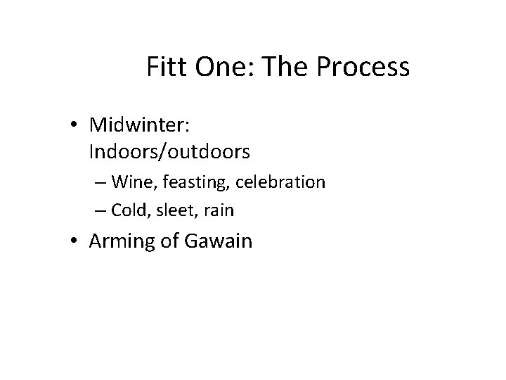 Fitt One: The Process • Midwinter: Indoors/outdoors – Wine, feasting, celebration – Cold, sleet,