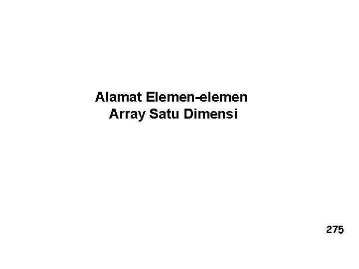 Alamat Elemen-elemen Array Satu Dimensi 275 