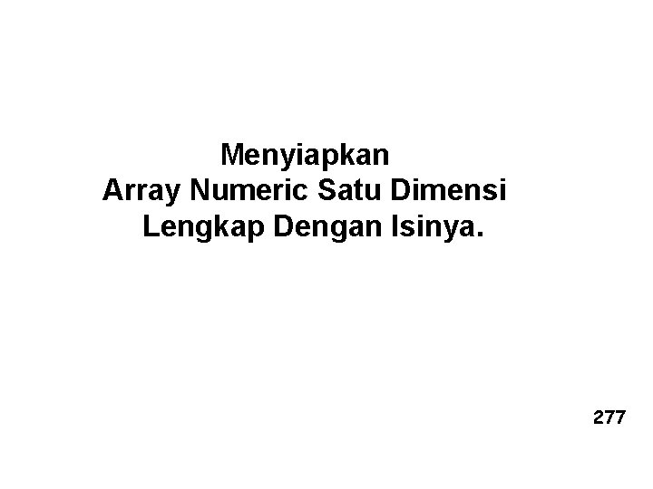 Menyiapkan Array Numeric Satu Dimensi Lengkap Dengan Isinya. 277 