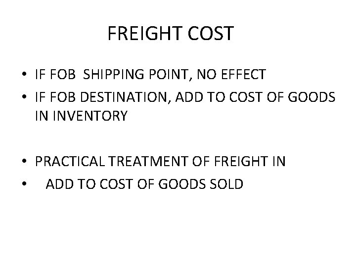 FREIGHT COST • IF FOB SHIPPING POINT, NO EFFECT • IF FOB DESTINATION, ADD