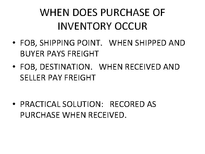 WHEN DOES PURCHASE OF INVENTORY OCCUR • FOB, SHIPPING POINT. WHEN SHIPPED AND BUYER