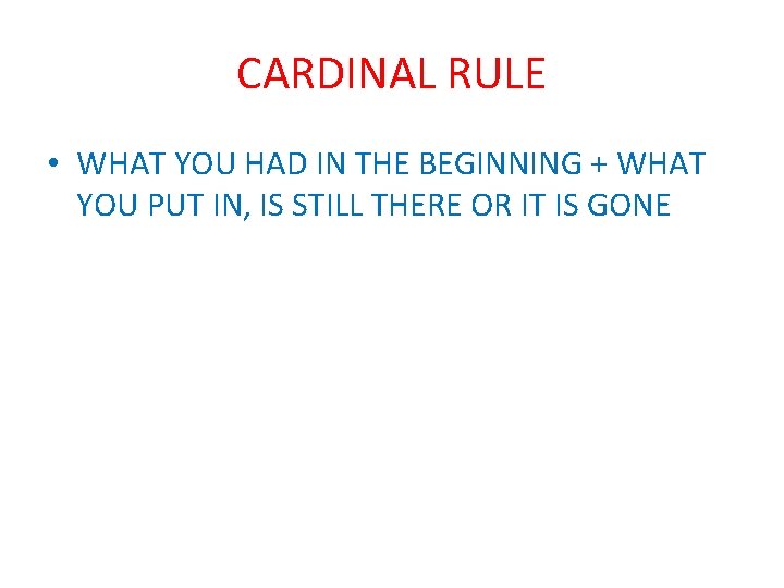 CARDINAL RULE • WHAT YOU HAD IN THE BEGINNING + WHAT YOU PUT IN,