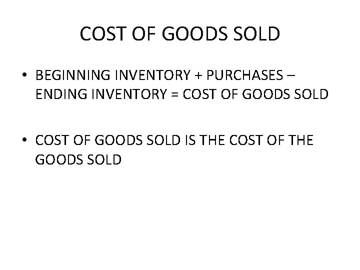 COST OF GOODS SOLD • BEGINNING INVENTORY + PURCHASES – ENDING INVENTORY = COST