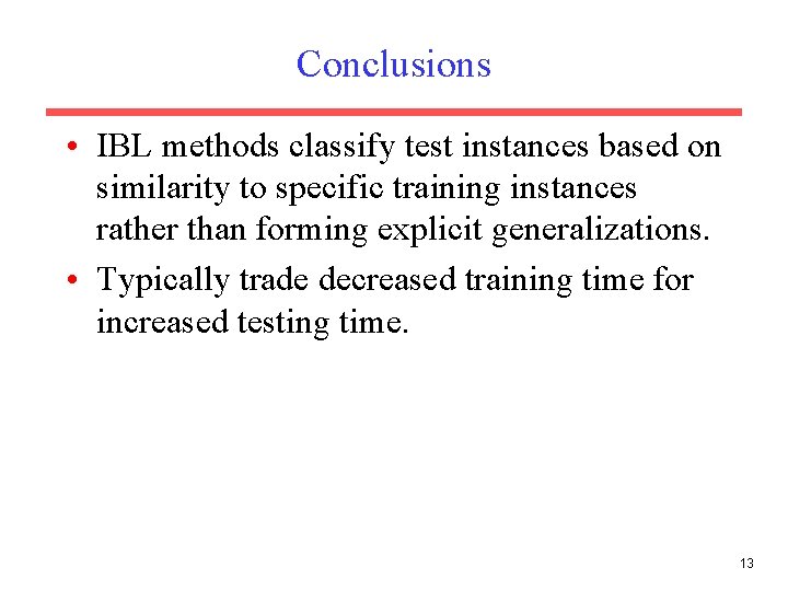 Conclusions • IBL methods classify test instances based on similarity to specific training instances
