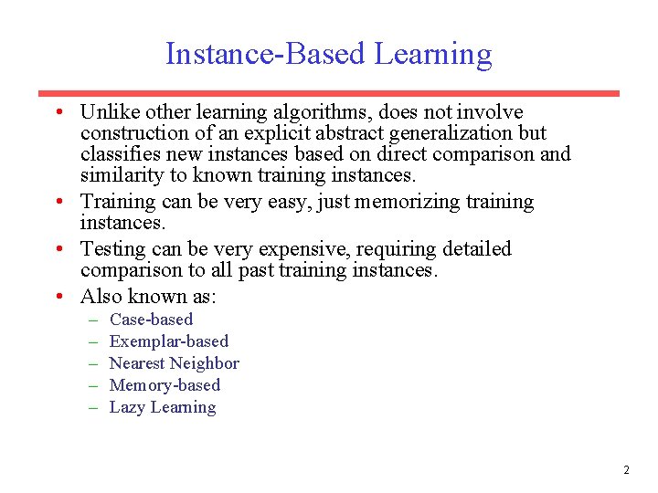 Instance-Based Learning • Unlike other learning algorithms, does not involve construction of an explicit