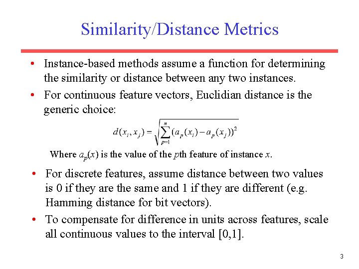 Similarity/Distance Metrics • Instance-based methods assume a function for determining the similarity or distance