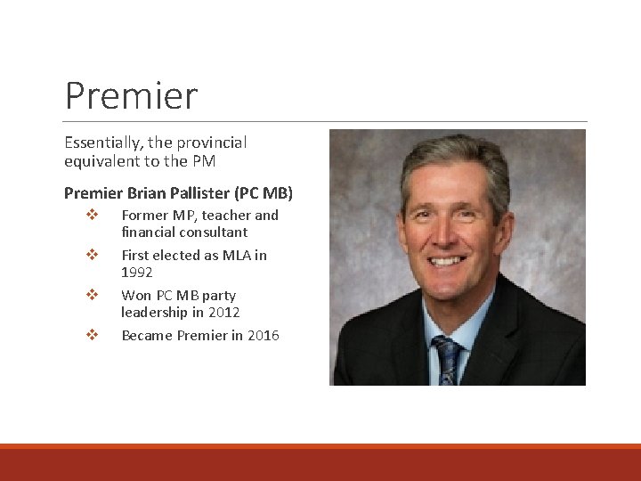 Premier Essentially, the provincial equivalent to the PM Premier Brian Pallister (PC MB) v