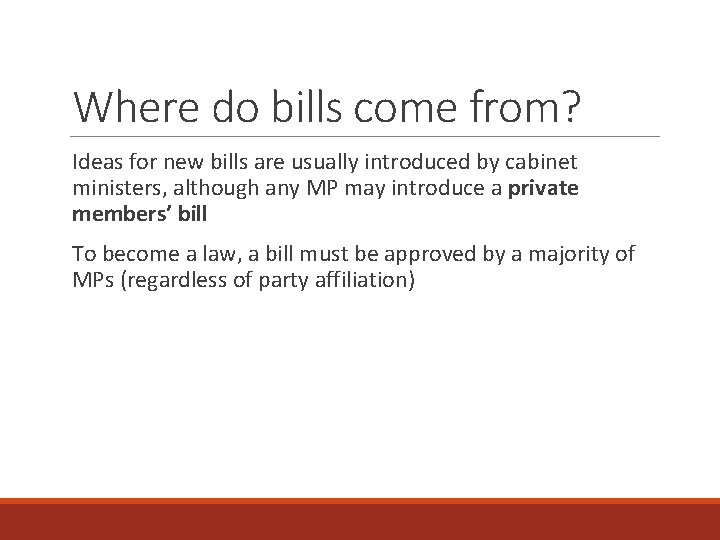 Where do bills come from? Ideas for new bills are usually introduced by cabinet
