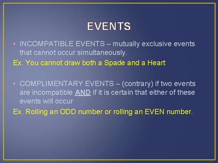 EVENTS • INCOMPATIBLE EVENTS – mutually exclusive events that cannot occur simultaneously. Ex. You