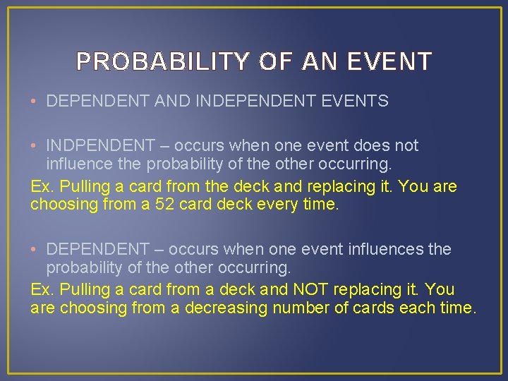 PROBABILITY OF AN EVENT • DEPENDENT AND INDEPENDENT EVENTS • INDPENDENT – occurs when