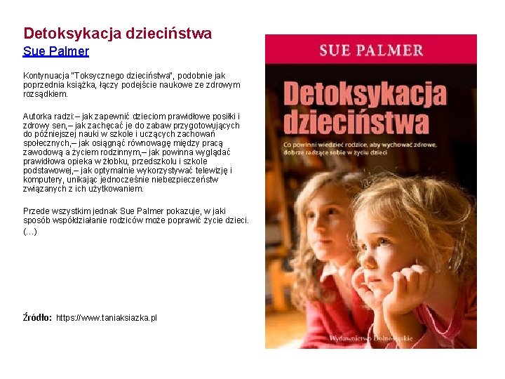 Detoksykacja dzieciństwa Sue Palmer Kontynuacja "Toksycznego dzieciństwa", podobnie jak poprzednia książka, łączy podejście naukowe