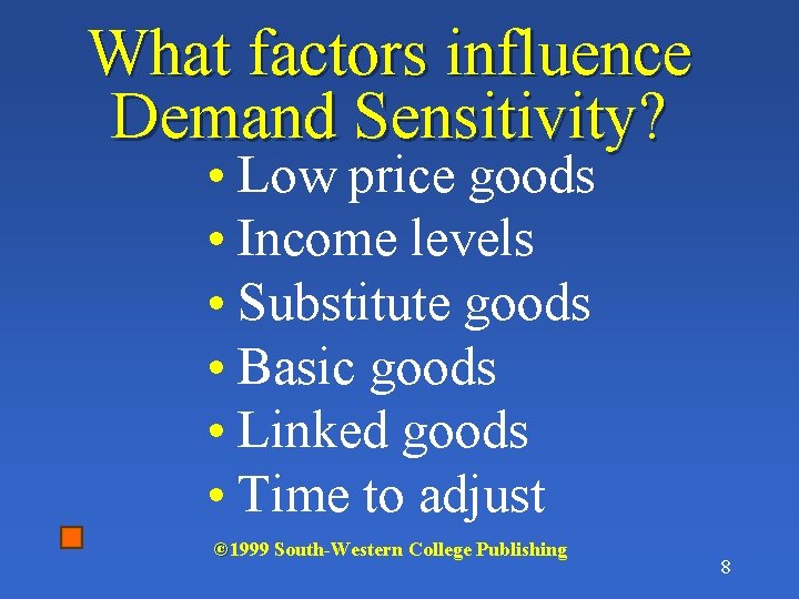 What factors influence Demand Sensitivity? • Low price goods • Income levels • Substitute