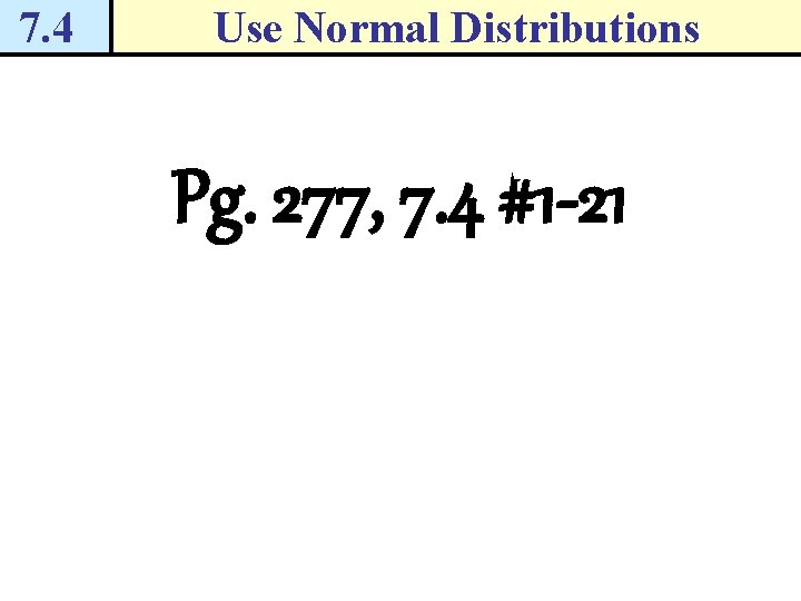 7. 4 Use Normal Distributions Pg. 277, 7. 4 #1 -21 