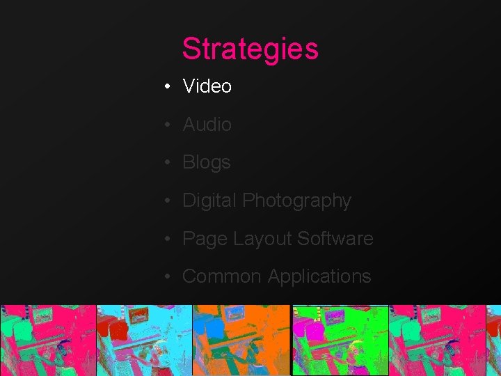 Strategies • Video • Audio • Blogs • Digital Photography • Page Layout Software