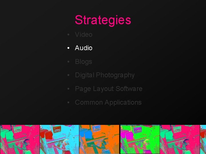 Strategies • Video • Audio • Blogs • Digital Photography • Page Layout Software