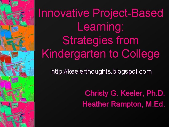 Innovative Project-Based Learning: Strategies from Kindergarten to College http: //keelerthoughts. blogspot. com Christy G.