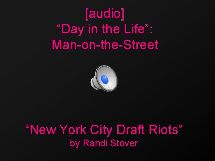 [audio] “Day in the Life”: Man-on-the-Street “New York City Draft Riots” by Randi Stover