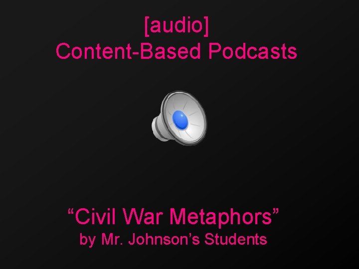 [audio] Content-Based Podcasts “Civil War Metaphors” by Mr. Johnson’s Students 