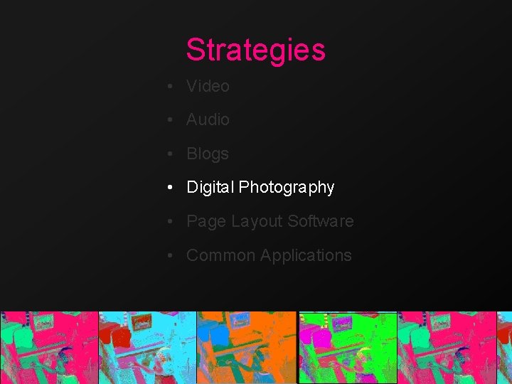 Strategies • Video • Audio • Blogs • Digital Photography • Page Layout Software