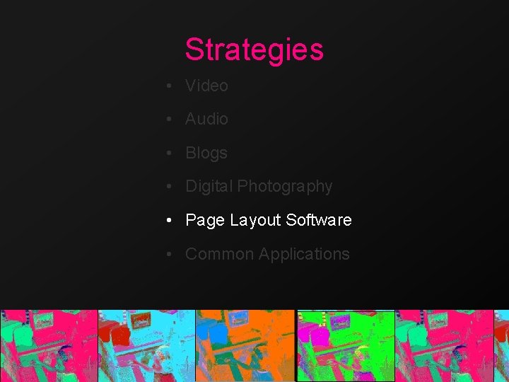 Strategies • Video • Audio • Blogs • Digital Photography • Page Layout Software