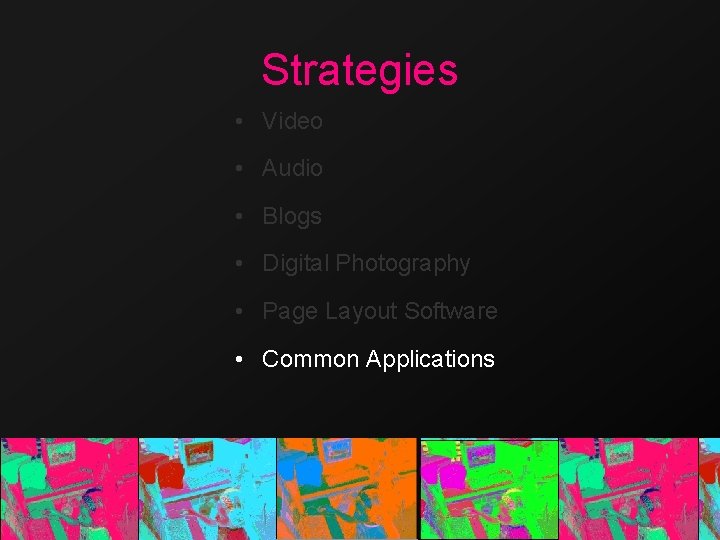 Strategies • Video • Audio • Blogs • Digital Photography • Page Layout Software