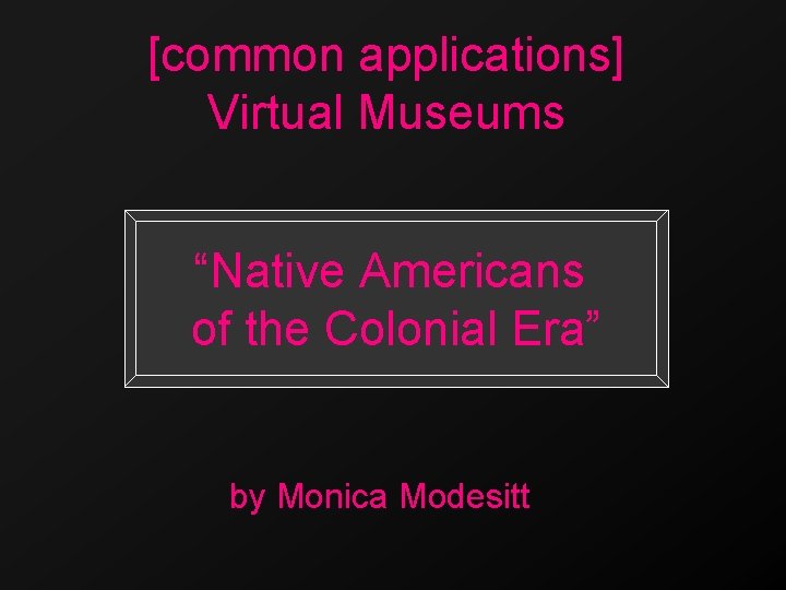 [common applications] Virtual Museums “Native Americans of the Colonial Era” by Monica Modesitt 