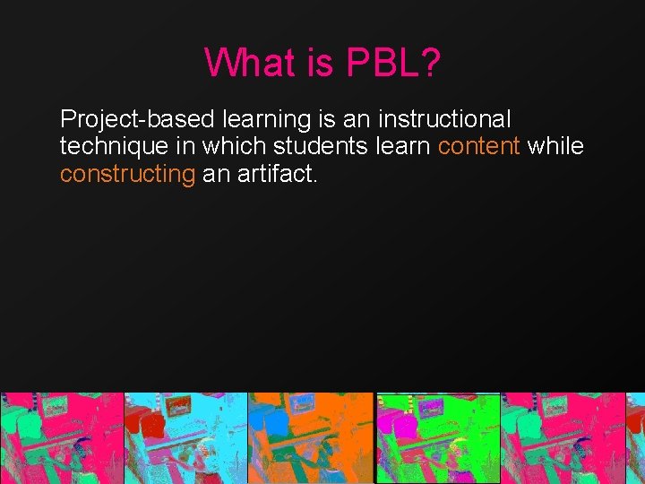 What is PBL? Project-based learning is an instructional technique in which students learn content