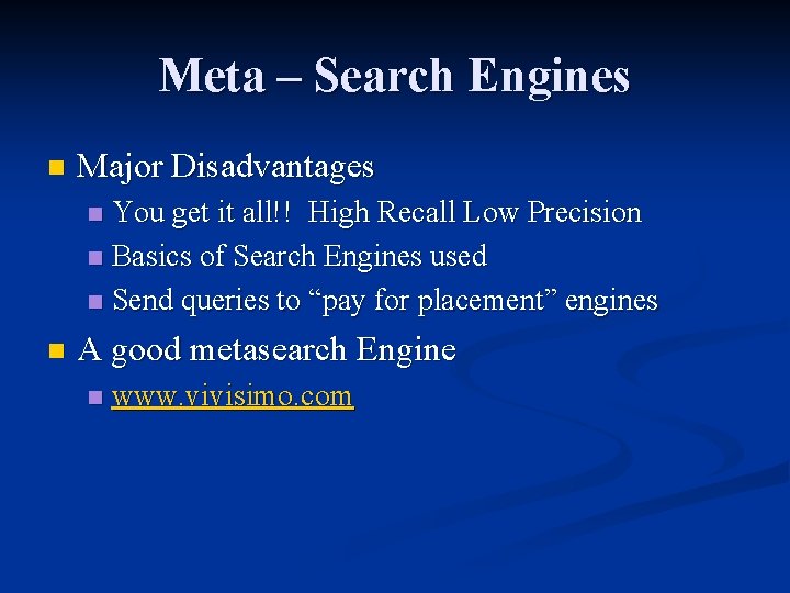 Meta – Search Engines n Major Disadvantages You get it all!! High Recall Low