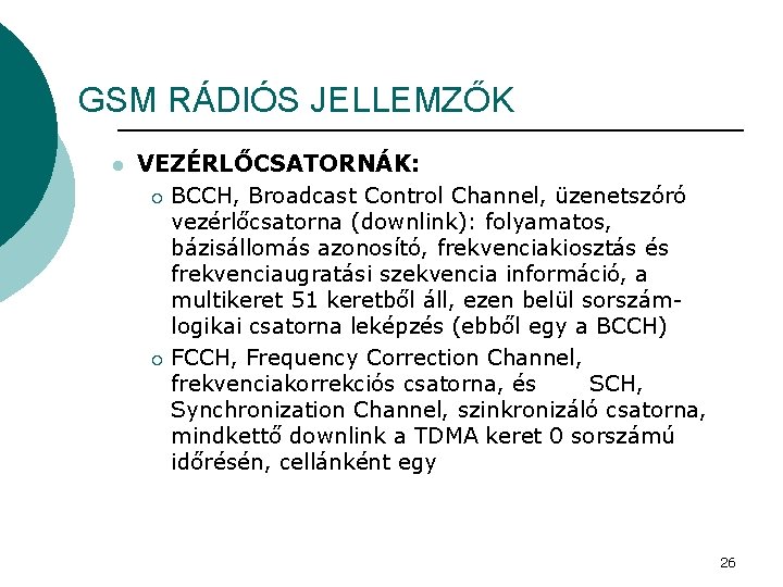 GSM RÁDIÓS JELLEMZŐK l VEZÉRLŐCSATORNÁK: ¡ BCCH, Broadcast Control Channel, üzenetszóró vezérlőcsatorna (downlink): folyamatos,