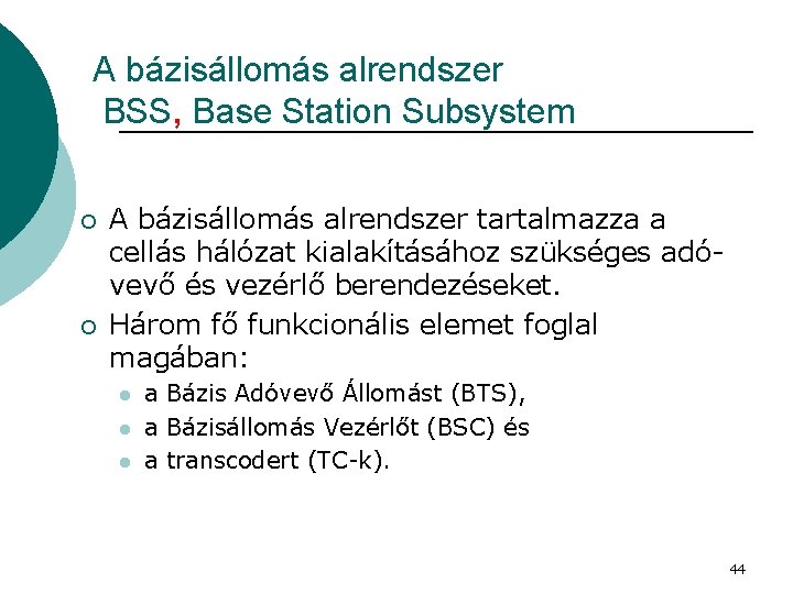 A bázisállomás alrendszer BSS, Base Station Subsystem ¡ ¡ A bázisállomás alrendszer tartalmazza a