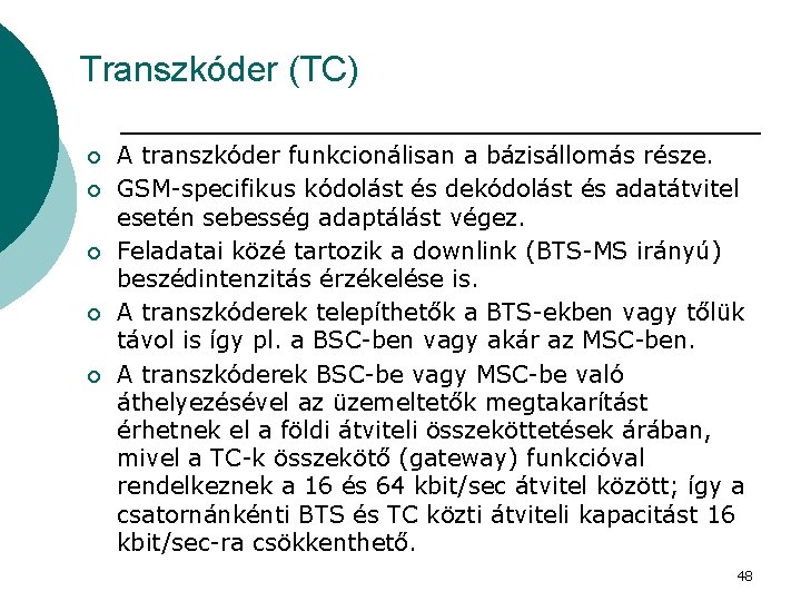 Transzkóder (TC) ¡ ¡ ¡ A transzkóder funkcionálisan a bázisállomás része. GSM-specifikus kódolást és