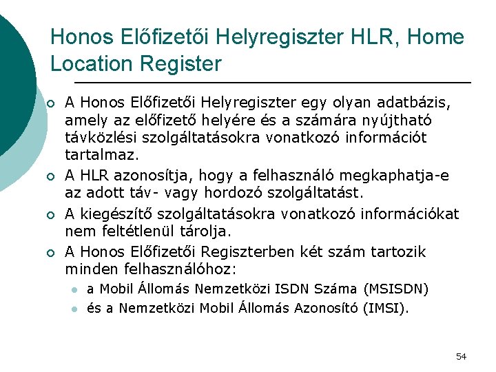 Honos Előfizetői Helyregiszter HLR, Home Location Register ¡ ¡ A Honos Előfizetői Helyregiszter egy