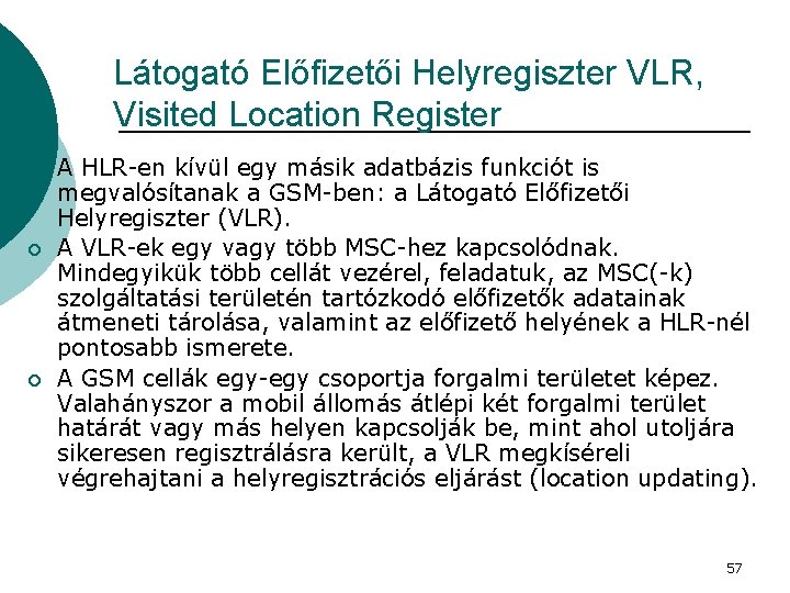 Látogató Előfizetői Helyregiszter VLR, Visited Location Register ¡ ¡ ¡ A HLR-en kívül egy