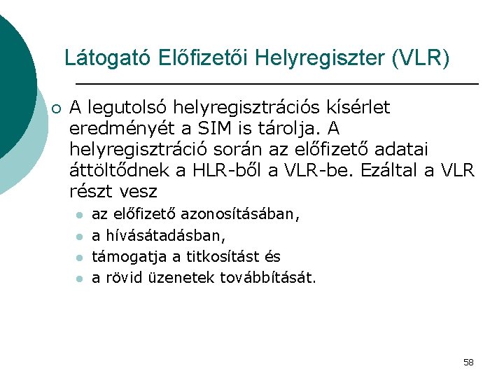 Látogató Előfizetői Helyregiszter (VLR) ¡ A legutolsó helyregisztrációs kísérlet eredményét a SIM is tárolja.