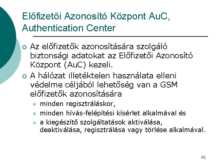 Előfizetői Azonosító Központ Au. C, Authentication Center ¡ ¡ Az előfizetők azonosítására szolgáló biztonsági