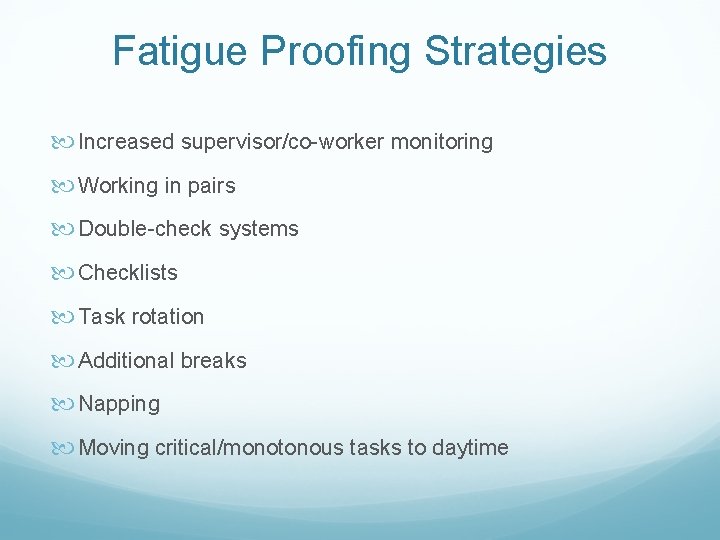 Fatigue Proofing Strategies Increased supervisor/co-worker monitoring Working in pairs Double-check systems Checklists Task rotation