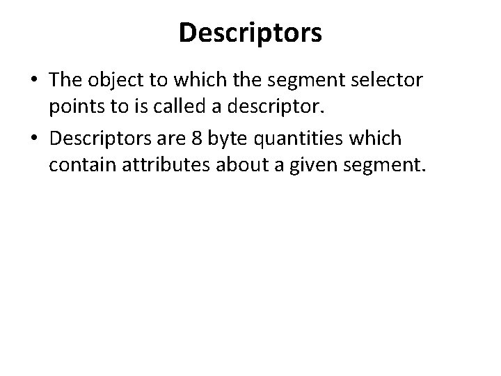 Descriptors • The object to which the segment selector points to is called a