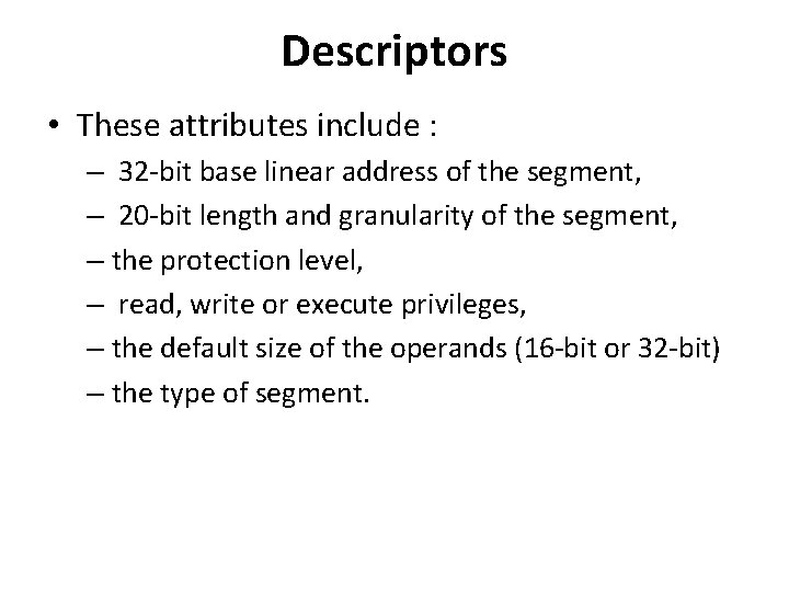 Descriptors • These attributes include : – 32 -bit base linear address of the